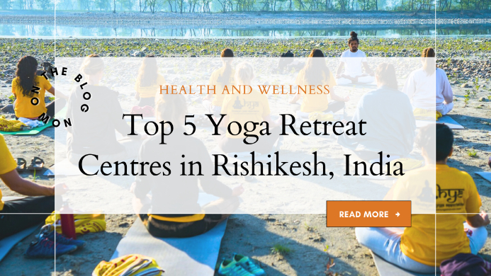 Top 5 Yoga Retreat Centres in Rishikesh, India