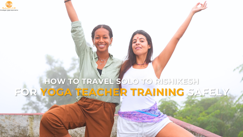 How to Travel Solo to Rishikesh for Yoga Teacher Training Safely