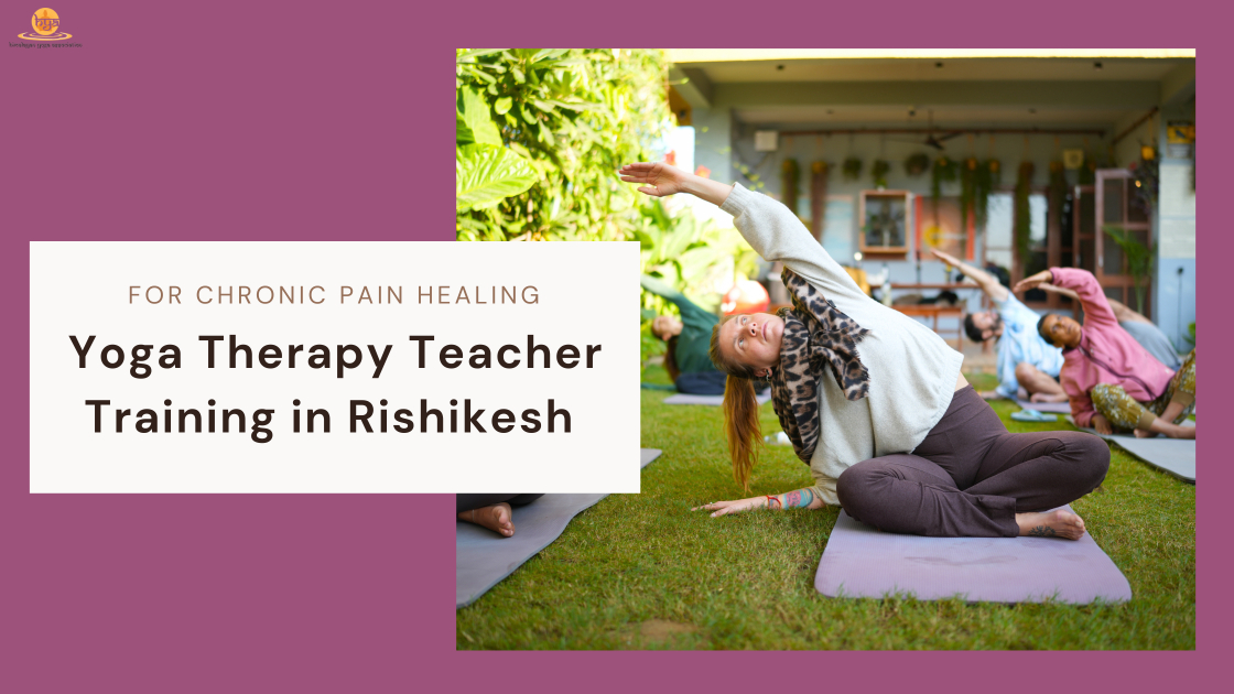 Yoga Therapy Teacher Training Rishikesh for Chronic Pain Healing
