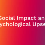 Social Impact & Psychological Upsets